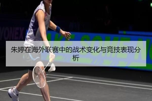 朱婷在海外联赛中的战术变化与竞技表现分析